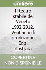 Il teatro stabile del Veneto 1992-2012. Vent'anni di produzioni. Ediz. illustrata