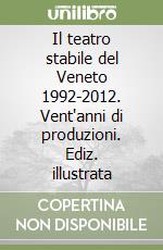 Il teatro stabile del Veneto 1992-2012. Vent'anni di produzioni. Ediz. illustrata libro