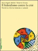 Il federalismo contro la crisi. Perché la riforma federale ci salverà libro