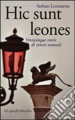 Hic sunt leones. Venticinque storie di veneti notevoli libro