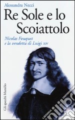 Re Sole e lo Scoiattolo. Nicolas Fouquet e la vendetta di Luigi XIV