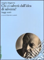 Chi ci salverà dall'idea di salvezza? Saggi scelti libro