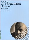 Chi ci salverà dall'idea di salvezza? Saggi scelti libro