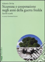 Sicurezza e cooperazione negli anni della guerra fredda. Scritti scelti libro