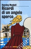 Ricordi di un angelo sporco libro di Mankell Henning