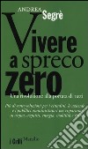 Vivere a spreco zero. Una rivoluzione alla portata di tutti libro