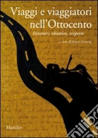 Viaggi e viaggiatori nell'Ottocento. Itinerari, obiettivi, scoperte libro