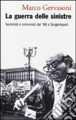 La guerra delle sinistre. Socialisti e comunisti dal '68 a Tangentopoli libro