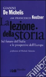 La lezione della storia. Sul futuro dell'Italia e le prospettive dell'Europa libro