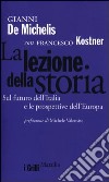 La lezione della storia. Sul futuro dell'Italia e le prospettive dell'Europa libro di De Michelis Gianni Kostner Francesco