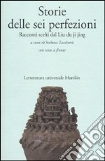 Storie delle sei perfezioni. Racconti scelti dal Liu du ji jing. Testo cinese a fronte