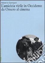 L'amicizia virile in Occidente da Omero al cinema libro