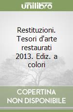 Restituzioni. Tesori d'arte restaurati 2013. Ediz. a colori libro