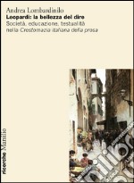 Leopardi: la bellezza del dire. Società, educazione, testualità nella Crestomazia italiana della prosa libro