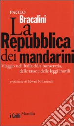 La Repubblica dei mandarini. Viaggio nell'Italia della burocrazia, delle tasse e delle leggi inutili libro