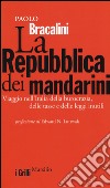 La Repubblica dei mandarini. Viaggio nell'Italia della burocrazia, delle tasse e delle leggi inutili libro di Bracalini Paolo