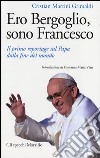 Ero Bergoglio, sono Francesco. Il primo reportage sul papa dalla fine del mondo libro