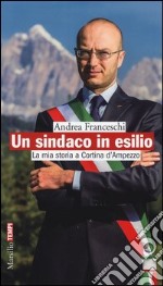 Un sindaco in esilio. La mia storia a Cortina d'Ampezzo