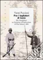 Fra i tagliatori di teste. Elio Modigliani: un fiorentino all'esplorazione di Nias Salatan. 1886