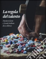 La regola del talento. Mestiere d'arte e scuole italiane di eccellenza. Ediz. italiana e inglese libro