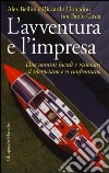 L'avventura e l'impresa. Due uomini lucidi e visionari si incrociano e si confrontano libro