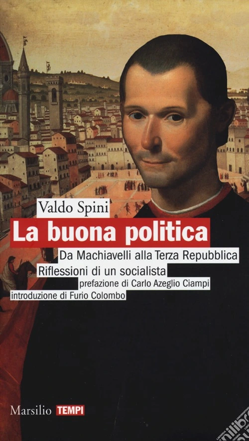 La buona politica. Da Machiavelli alla Terza Repubblica. Riflessioni di un socialista