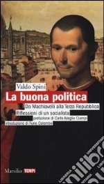 La buona politica. Da Machiavelli alla Terza Repubblica. Riflessioni di un socialista libro