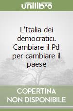 L'Italia dei democratici. Cambiare il Pd per cambiare il paese libro