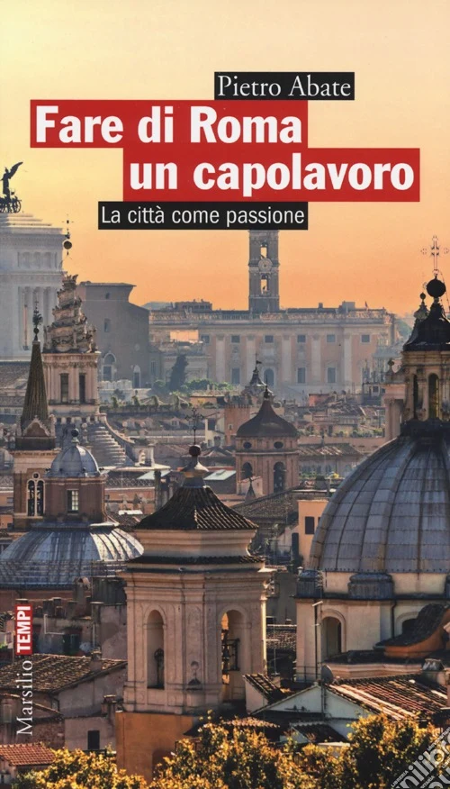 Fare di Roma un capolavoro. La città come passione