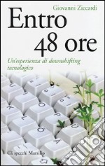 Entro 48 ore. Un'esperienza di downshifting tecnologico libro