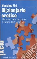 Di(zion)ario erotico. Manuale contro la donna a favore della femmina libro