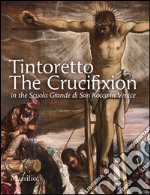 Tintoretto. The Crucifixion in the Scuola Grande di San Rocco in Venice. Ediz. illustrata libro