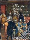 I doni di Shah Abbas il Grande alla Serenissima. Relazioni diplomatiche tra la Repubblica di Venezia e la Persia Safavide. Catalogo della mostra. Ediz. illustrata libro