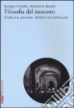 Filosofia del nascosto. Costruire, pensare, abitare nel sottosuolo