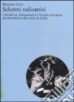 Schermi radioattivi. L'America, Hollywood e l'incubo nucleare da Hiroshima alla crisi di Cuba