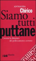 Siamo tutti puttane. Contro la dittatura del politicamente corretto libro