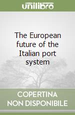 The European future of the Italian port system libro