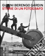 Gianni Berengo Gardin. Storie di un fotografo. Catalogo della mostra (Venezia, 1 febbraio-12 maggio 2013). Ediz. illustrata libro