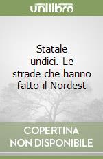 Statale undici. Le strade che hanno fatto il Nordest