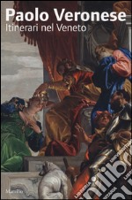 Paolo Veronese. Itinerari nel Veneto. Ediz. illustrata libro