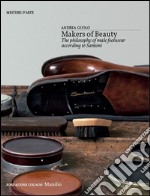 Makers of beauty. The philosophy of male footwear according to Santoni. Ediz. illustrata libro