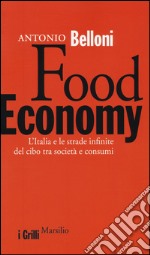 Food Economy. L'Italia e le strade infinite del cibo tra società e consumi libro