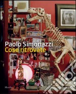 Paolo Simonazzi. Cose ritrovate. Ediz. illustrata libro