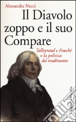 Il diavolo zoppo e il suo compare. Talleyrand e Fouché o la politica del tradimento