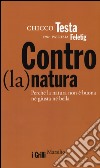 Contro(la)natura. Perché la natura non è buona né giusta né bella libro