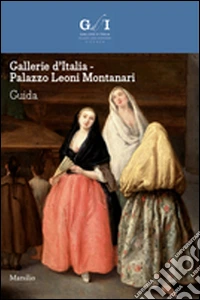 Gallerie d'Italia. Palazzo Leoni Montanari. Ediz. illustrata