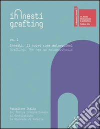 Innesti Grafting. La Biennale di Venezia. 14. Mostra Internazionale di Architettura. Ediz. illustrata