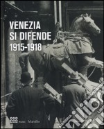 Venezia si difende 1915-1918. Immagini dall'archivio storico fotografico della fondazione musei civici di Venezia. Catalogo della mostra. Ediz. illustrata libro