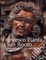 Francesco Pianta a San Rocco. Le bellezze delle virtù e le bruttezze de' vitii. Ediz. illustrata