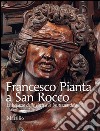 Francesco Pianta a San Rocco. Le bellezze delle virtù e le bruttezze de' vitii. Ediz. illustrata libro